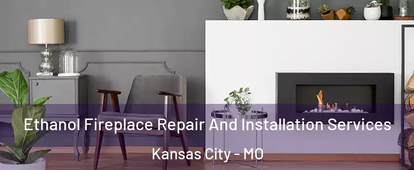  Ethanol Fireplace Repair And Installation Services Kansas City - MO