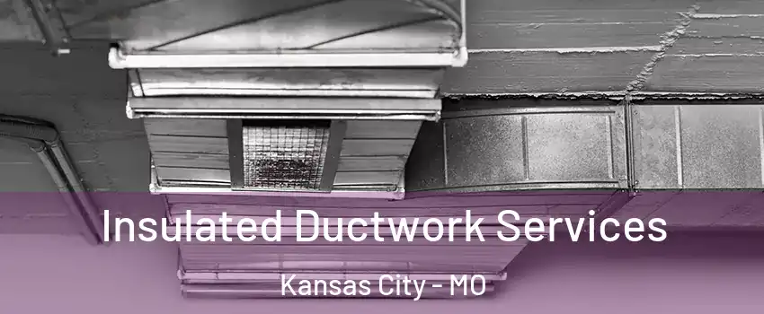  Insulated Ductwork Services Kansas City - MO