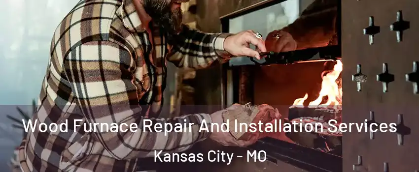  Wood Furnace Repair And Installation Services Kansas City - MO